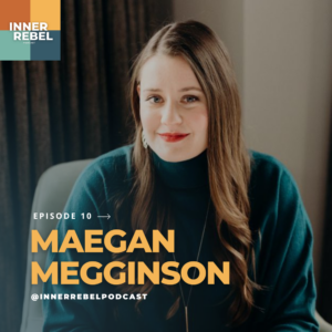 Image is a graphic for the Inner Rebel podcast and features a photo of Maegan, a white woman with long brown hair and red lipstick and the words, Episode 10, Maegan Megginson @innerrebelpodcast."