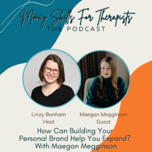 Image is a graphic for the Money Skills for Therapists podcast with Linzy Bonham and features a headshot of Linzy, a white woman with shoulder length blonde hair and glasses, and Maegan, a white woman with long brown hair.