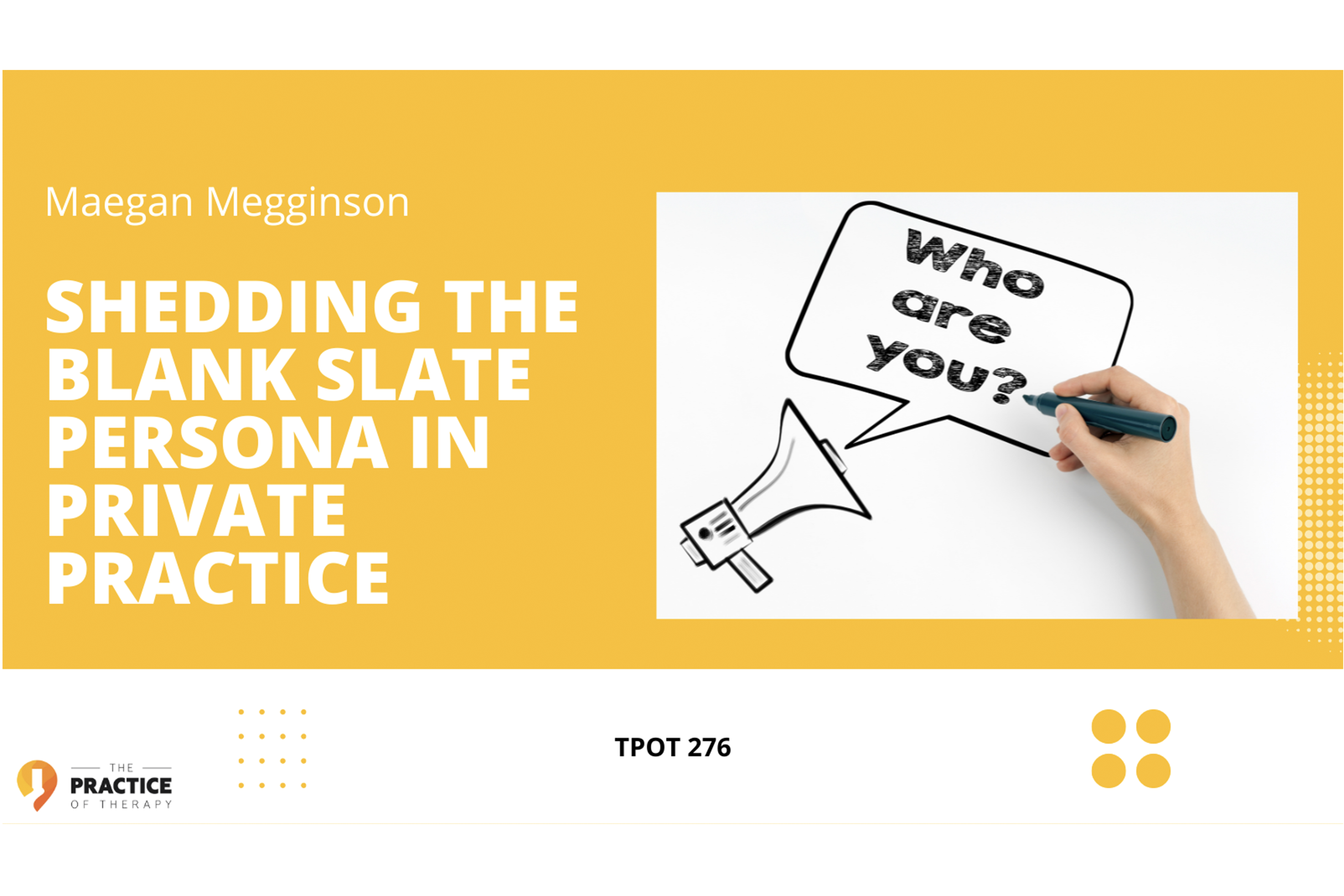 Image is a graphic for The Practice of Therapy Podcast, showing a yellow background with a picture of a megaphone shouting "Who are you?" and the words "Shedding the blank slate persona in private practice."