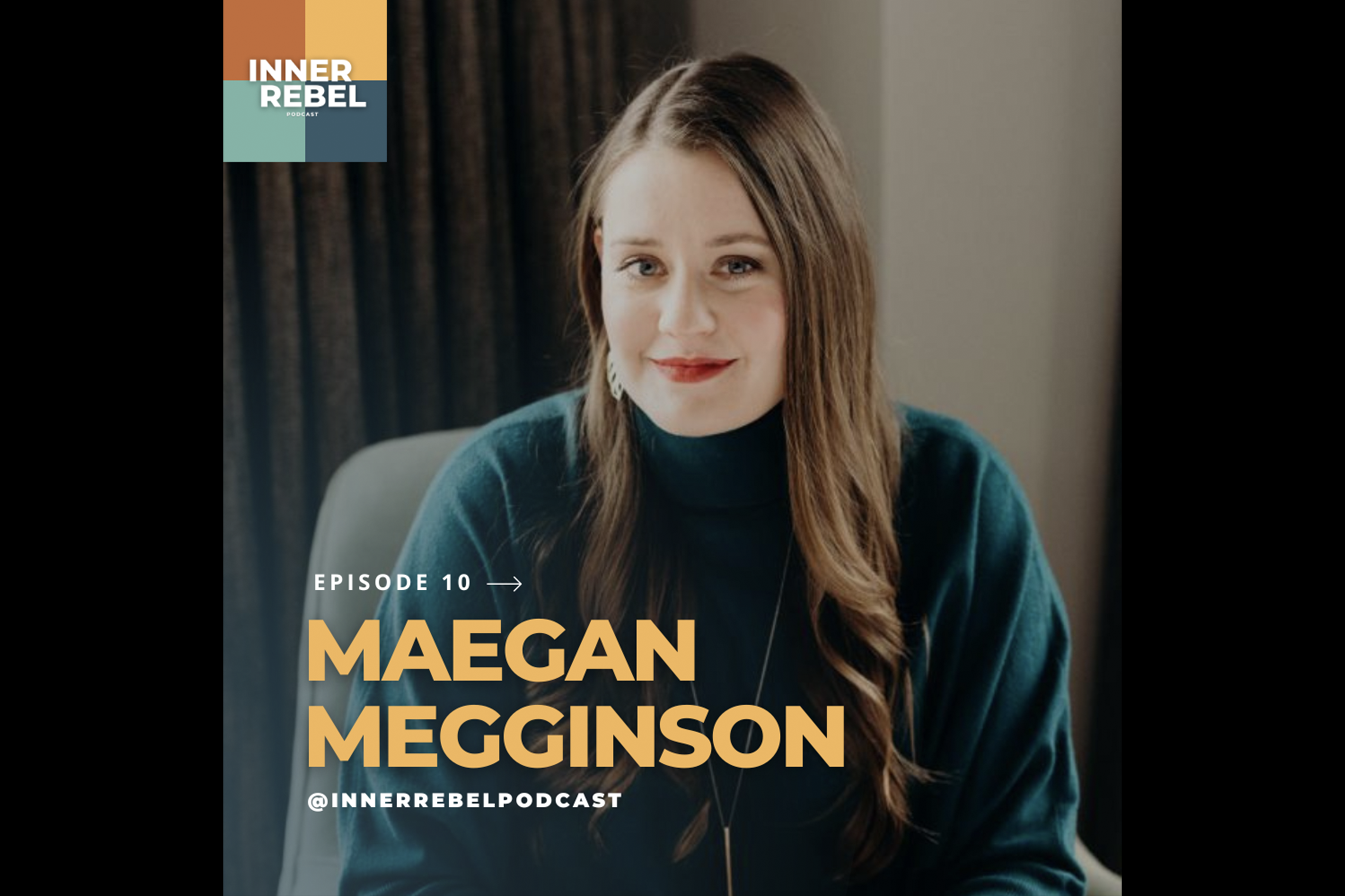 Image is a graphic for the Inner Rebel podcast and features a photo of Maegan, a white woman with long brown hair and red lipstick and the words, Episode 10, Maegan Megginson @innerrebelpodcast."