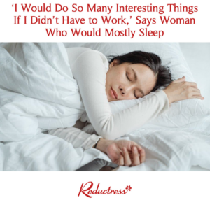 "I would do so many interesting things if I didn't have to work," says woman who would mostly sleep.