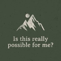 Graphic with forest green background, featuring the image of a mountain with the words, "Is this really possible for me?"